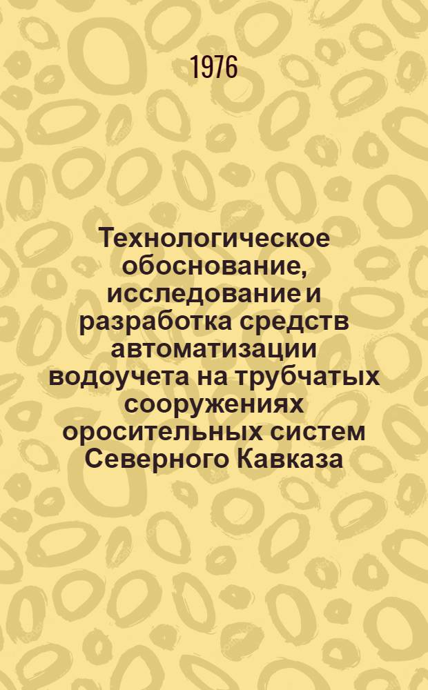 Технологическое обоснование, исследование и разработка средств автоматизации водоучета на трубчатых сооружениях оросительных систем Северного Кавказа : Автореф. дис. на соиск. учен. степени канд. техн. наук : (06.01.02)