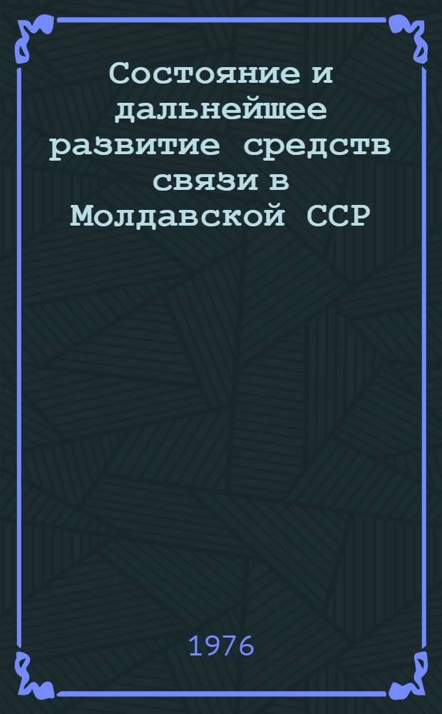 Состояние и дальнейшее развитие средств связи в Молдавской ССР : (Обзор)