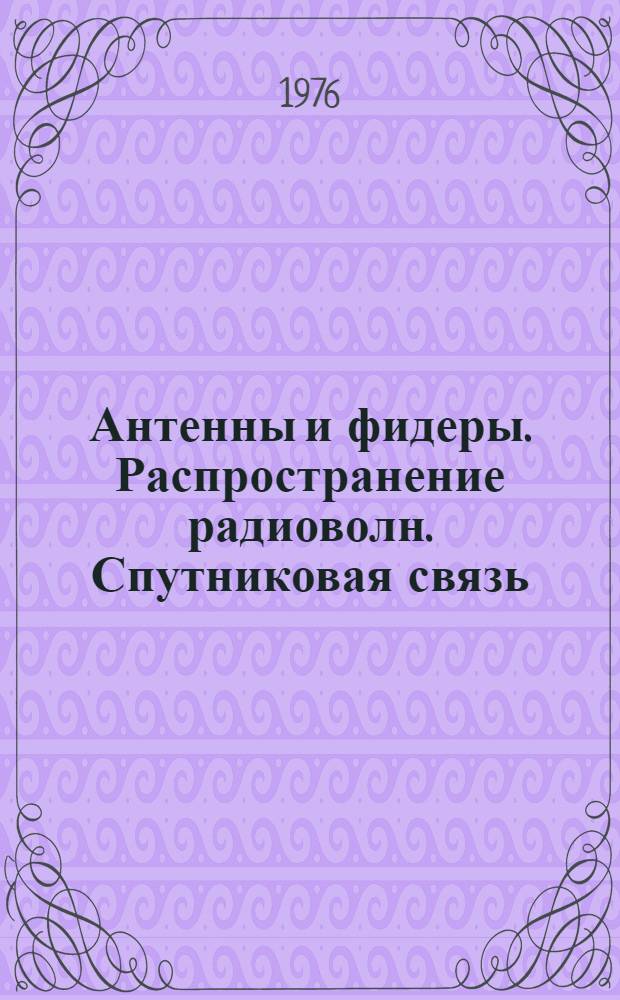 Антенны и фидеры. Распространение радиоволн. Спутниковая связь : Сборник статей