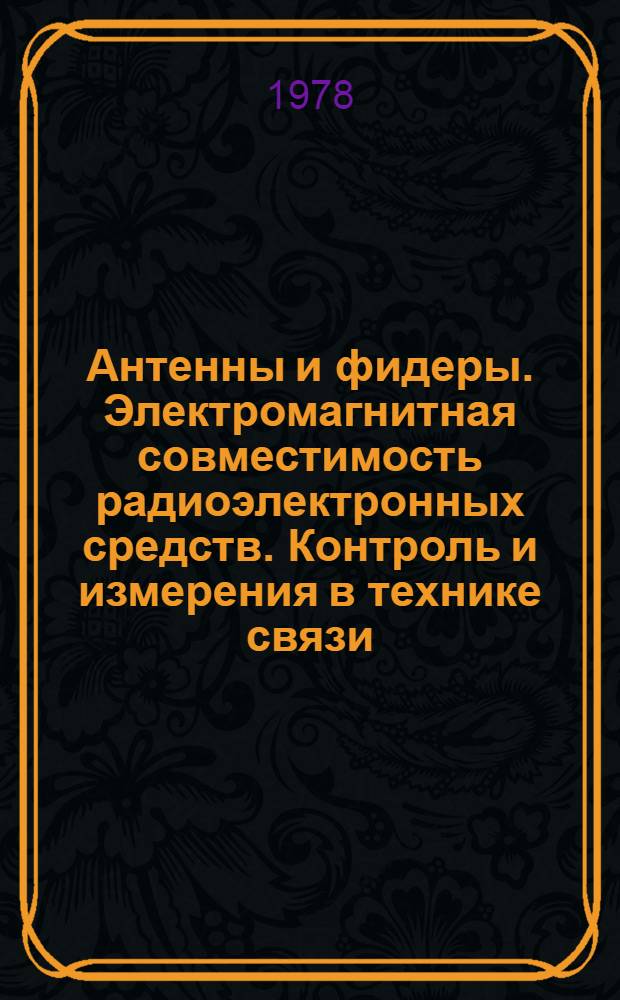 Антенны и фидеры. Электромагнитная совместимость радиоэлектронных средств. Контроль и измерения в технике связи : Сб. статей