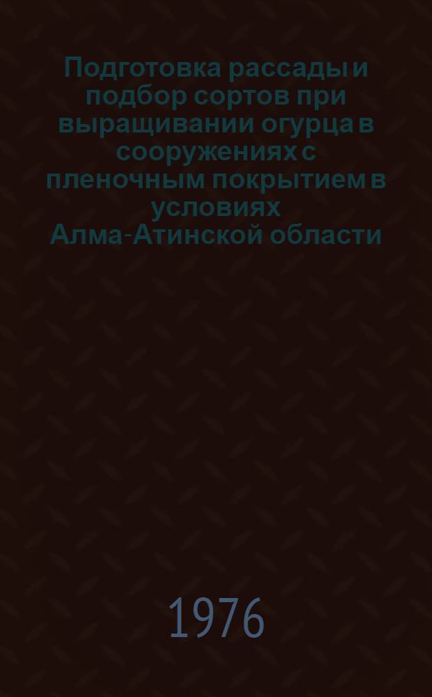 Подготовка рассады и подбор сортов при выращивании огурца в сооружениях с пленочным покрытием в условиях Алма-Атинской области : Автореф. дис. на соиск. учен. степени канд. с.-х. наук : (06.01.06)