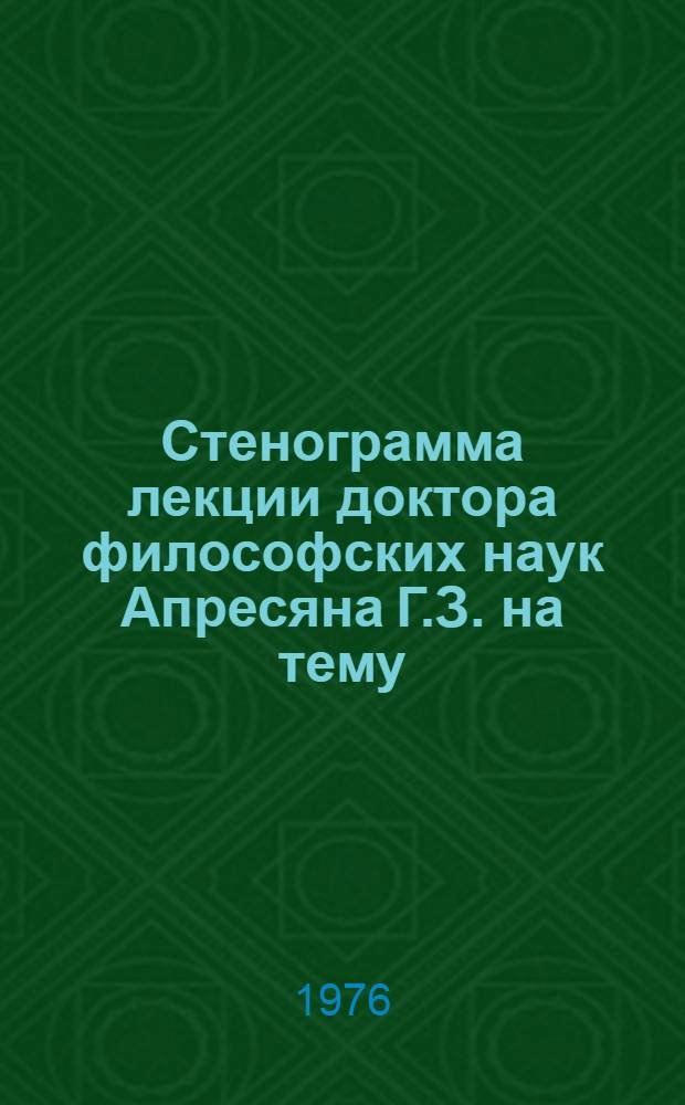 Стенограмма лекции доктора философских наук Апресяна Г.З. на тему: "Рациональное и эмоциональное в лекционной практике"