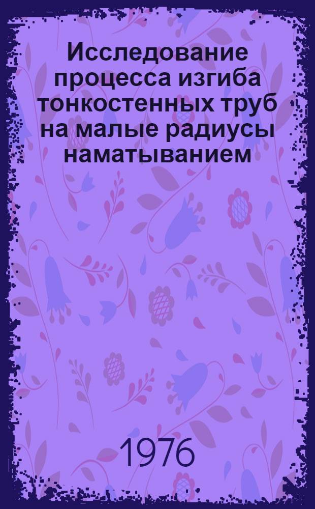 Исследование процесса изгиба тонкостенных труб на малые радиусы наматыванием : Автореф. дис. на соиск. учен. степени канд. техн. наук : (05.03.05)