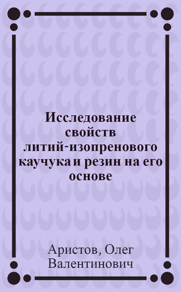 Исследование свойств литий-изопренового каучука и резин на его основе : Автореф. дис. на соиск. учен. степени к.т.н