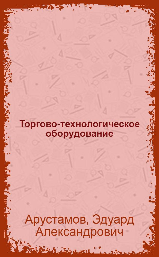 Торгово-технологическое оборудование : Учебник для кооператив. учеб. заведений