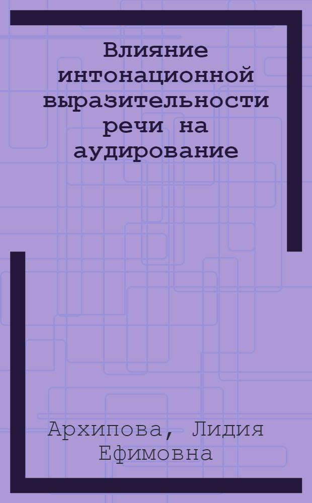 Влияние интонационной выразительности речи на аудирование : Автореф. дис. на соиск. учен. степени канд. психол. наук : (19.00.01)