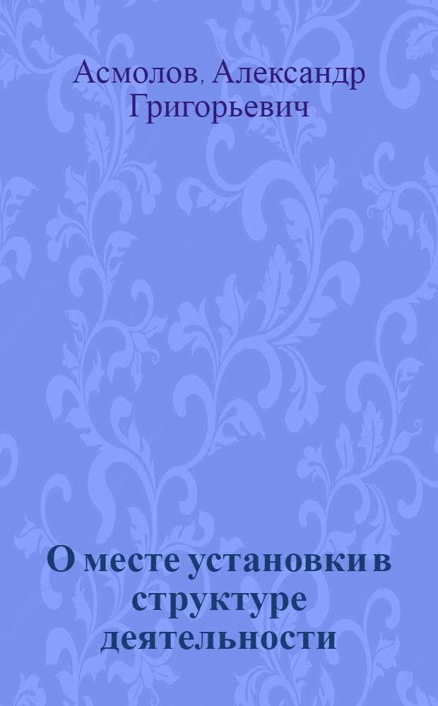 О месте установки в структуре деятельности : Автореф. дис. на соиск. учен. степени канд. психол. наук : (19.00.01)
