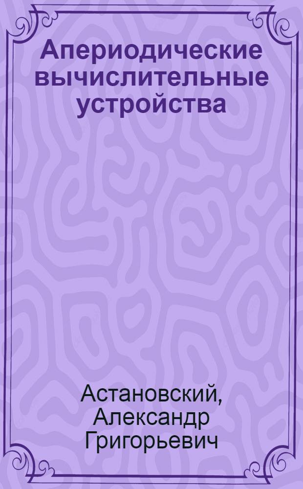 Апериодические вычислительные устройства : Автореф. дис. на соиск. учен. степени канд. техн. наук : (05.13.13)