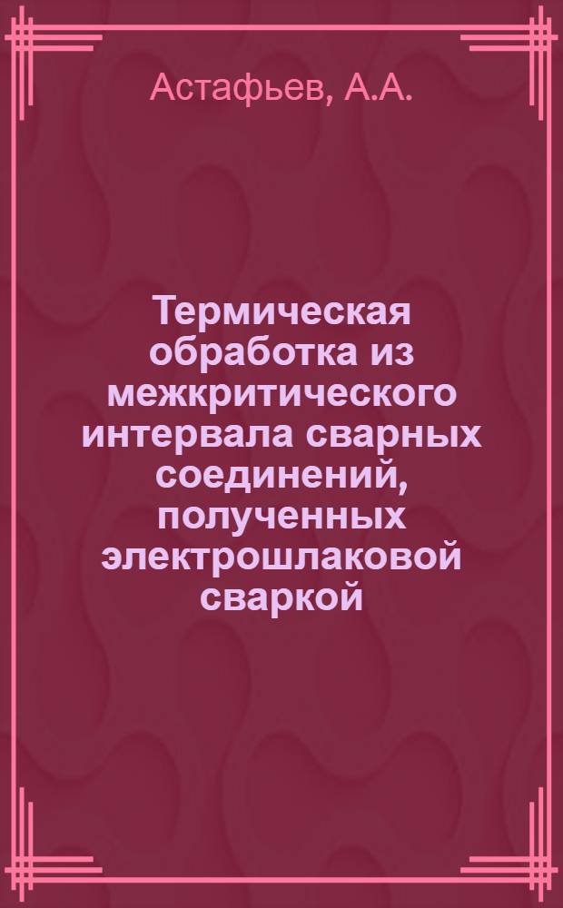 Термическая обработка из межкритического интервала сварных соединений, полученных электрошлаковой сваркой