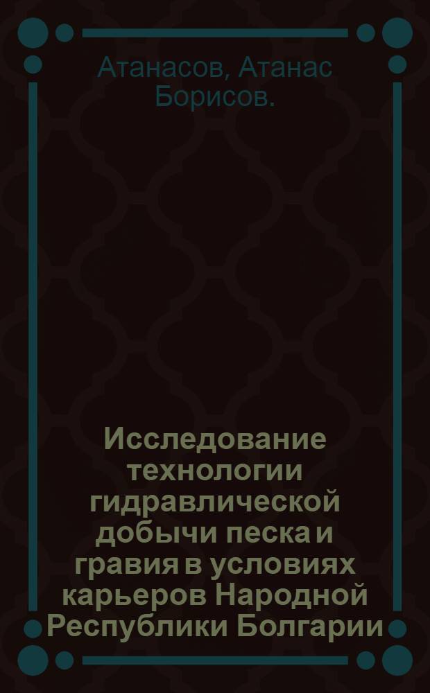 Исследование технологии гидравлической добычи песка и гравия в условиях карьеров Народной Республики Болгарии : Автореф. дис. на соиск. учен. степени канд. техн. наук : (05.15.03)