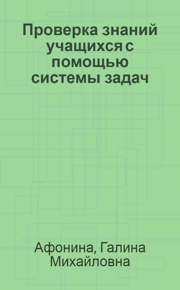 Проверка знаний учащихся с помощью системы задач : Автореф. дис. на соиск. учен. степени канд. пед. наук : (13.00.01)