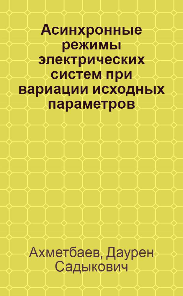 Асинхронные режимы электрических систем при вариации исходных параметров : Автореф. дис. на соиск. учен. степени канд. техн. наук : (05.14.06)