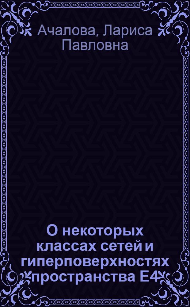 О некоторых классах сетей и гиперповерхностях пространства Е4 : Автореф. дис. на соиск. учен. степени канд. физ.-мат. наук : (01.01.04)
