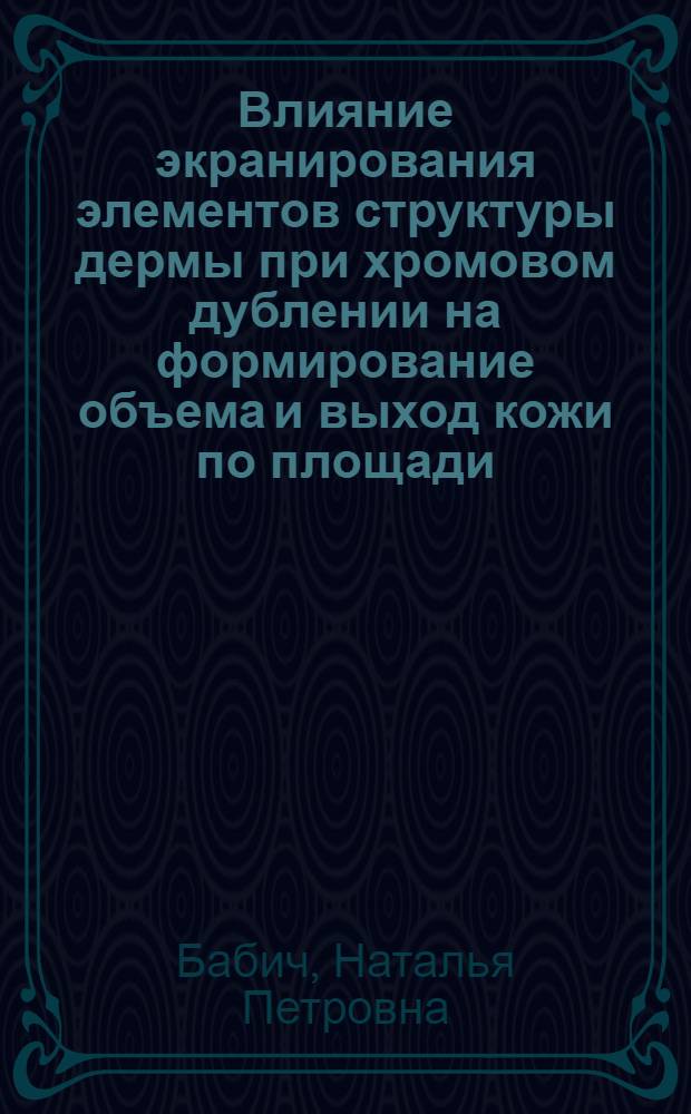 Влияние экранирования элементов структуры дермы при хромовом дублении на формирование объема и выход кожи по площади : Автореф. дис. на соиск. учен. степени канд. техн. наук : (05.19.05)