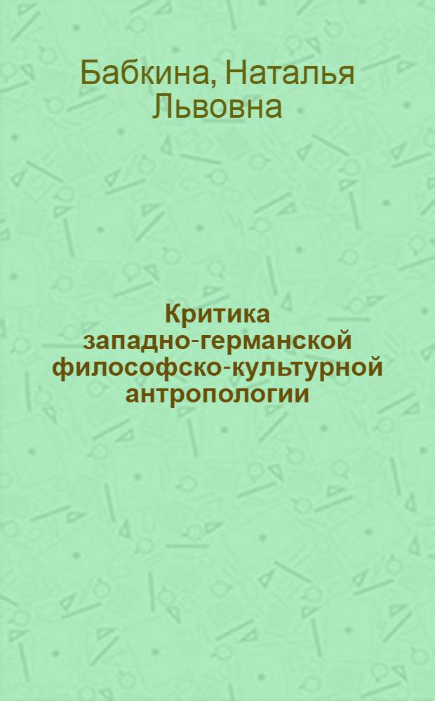 Критика западно-германской философско-культурной антропологии : Автореф. дис. на соиск. учен. степени канд. филос. наук : (09.00.03)