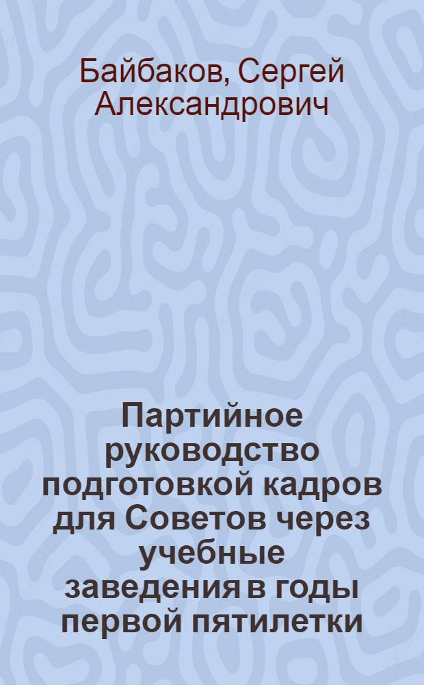 Партийное руководство подготовкой кадров для Советов через учебные заведения в годы первой пятилетки (1928-1932 гг.) : Автореф. дис. на соиск. учен. степени канд. ист. наук : (07.00.01)