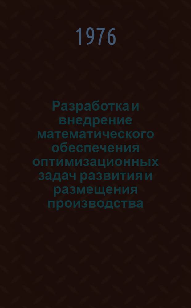 Разработка и внедрение математического обеспечения оптимизационных задач развития и размещения производства : (На примере молочной пром-сти УССР) : Автореф. дис. на соиск. учен. степени канд. экон. наук : (08.00.13)