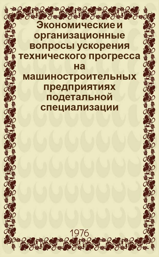 Экономические и организационные вопросы ускорения технического прогресса на машиностроительных предприятиях подетальной специализации : (На примере заводов тракт. машиностроения) : Автореф. дис. на соиск. учен. степени канд. экон. наук : (08.00.05)