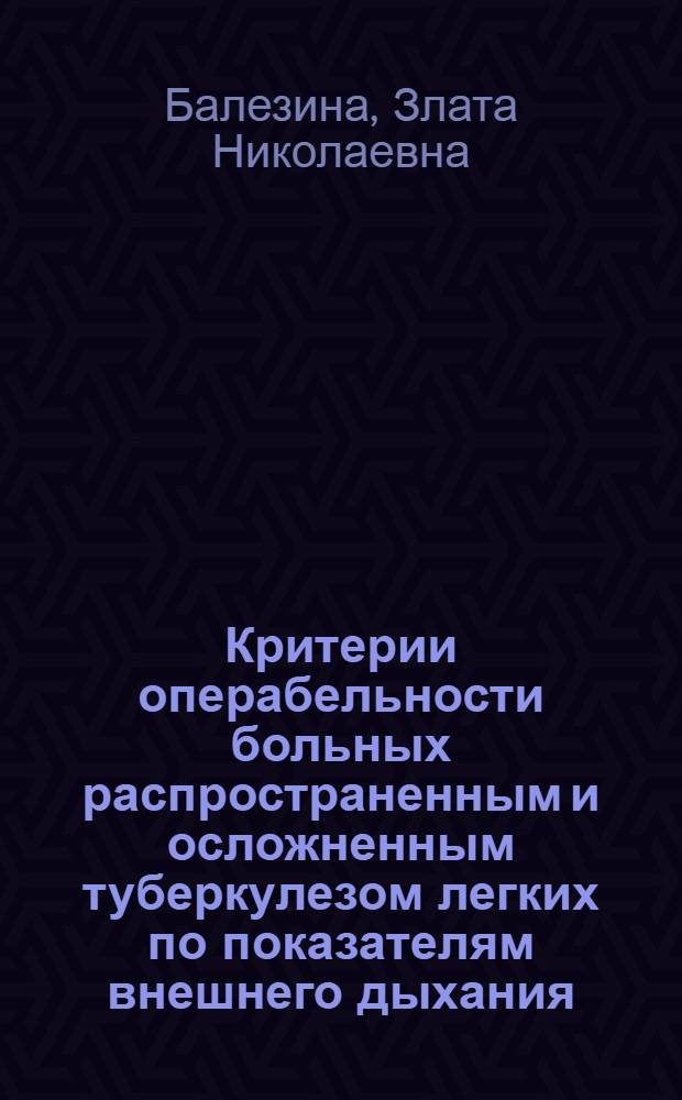 Критерии операбельности больных распространенным и осложненным туберкулезом легких по показателям внешнего дыхания, кислотно-щелочного баланса и гемодинамики : Автореф. дис. на соиск. учен. степени д-ра мед. наук