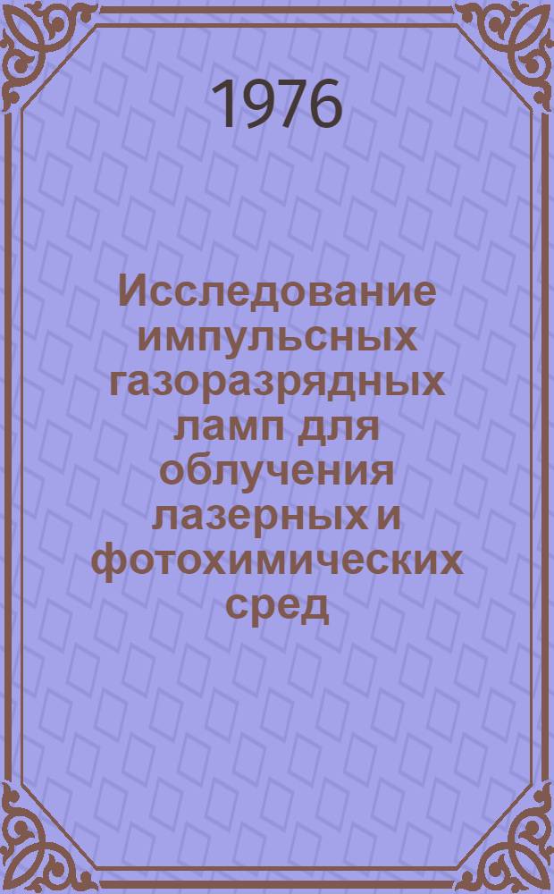 Исследование импульсных газоразрядных ламп для облучения лазерных и фотохимических сред : Автореф. дис. на соиск. учен. степени д. ф.-м. н