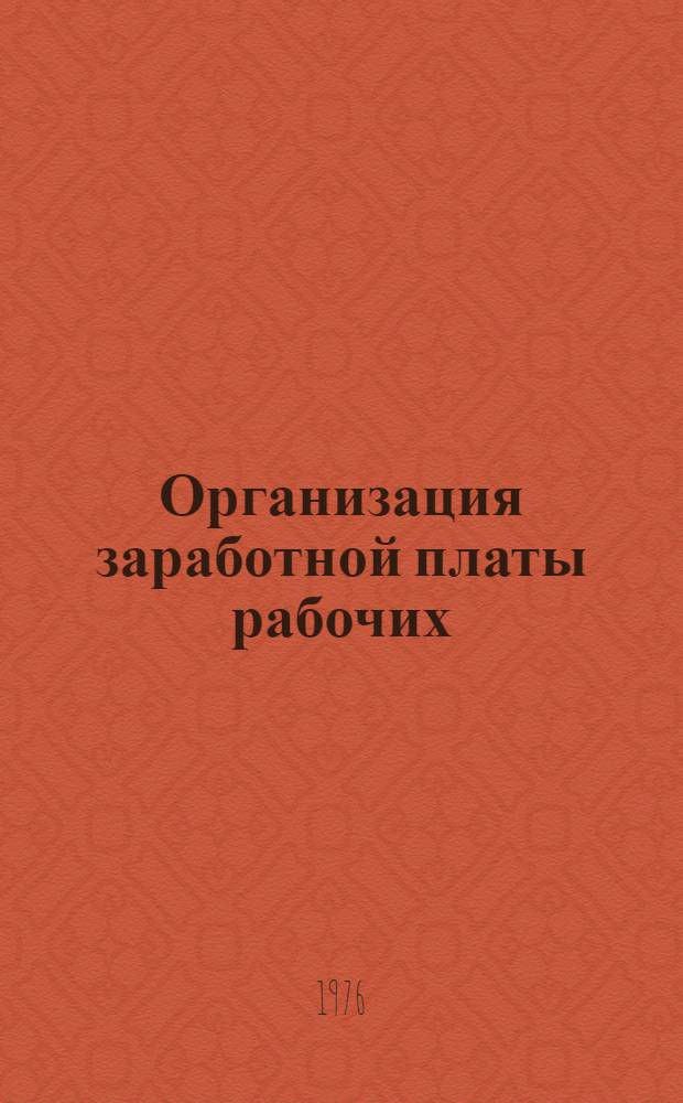 Организация заработной платы рабочих : Учеб. пособие для слушателей заоч. курсов повышения квалификации ИТР по организации труда, заработной платы и техн. нормирования
