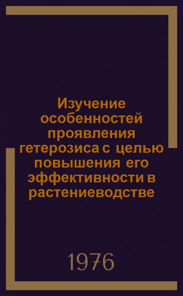Изучение особенностей проявления гетерозиса с целью повышения его эффективности в растениеводстве : Автореф. дис. на соиск. учен. степени канд. с.-х. наук : (06.01.09)
