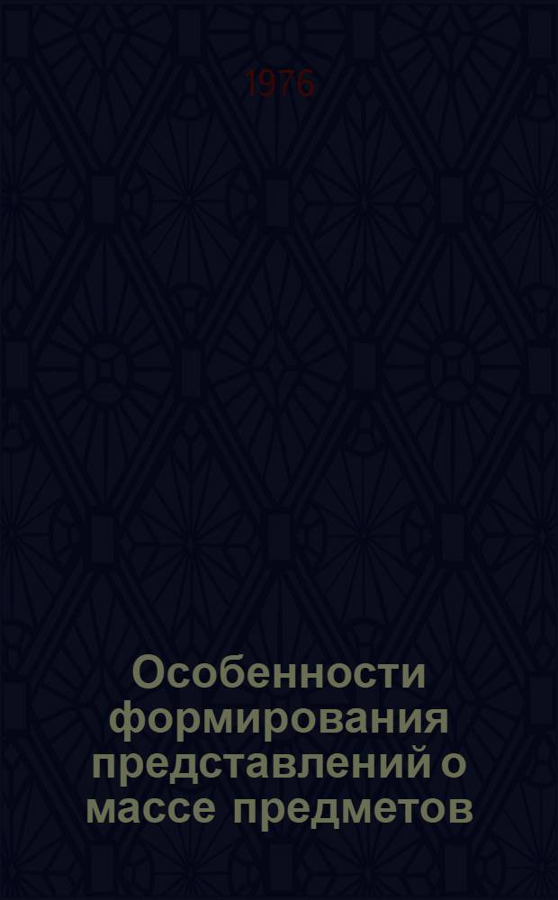Особенности формирования представлений о массе предметов (тяжести) у детей дошкольного возраста : Автореф. дис. на соиск. учен. степени канд. пед. наук : (13.00.01)