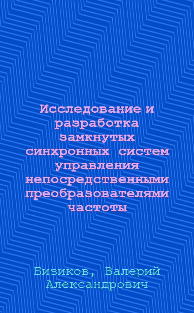 Исследование и разработка замкнутых синхронных систем управления непосредственными преобразователями частоты : Автореф. дис. на соиск. учен. степени канд. техн. наук : (05.12.08)