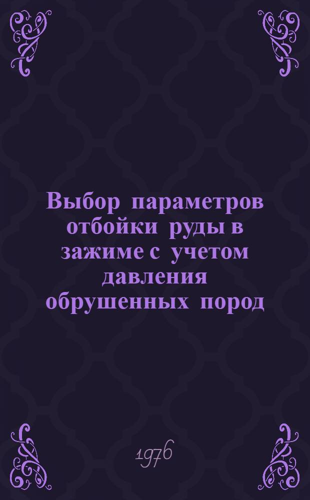 Выбор параметров отбойки руды в зажиме с учетом давления обрушенных пород : Автореф. дис. на соиск. учен. степени канд. техн. наук : (05.15.02)