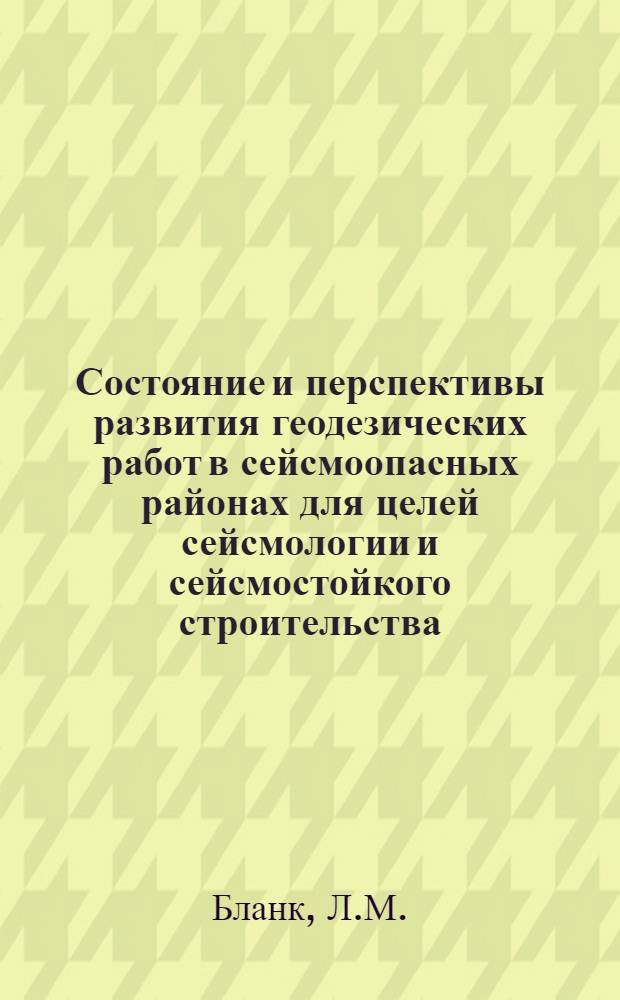 Состояние и перспективы развития геодезических работ в сейсмоопасных районах для целей сейсмологии и сейсмостойкого строительства