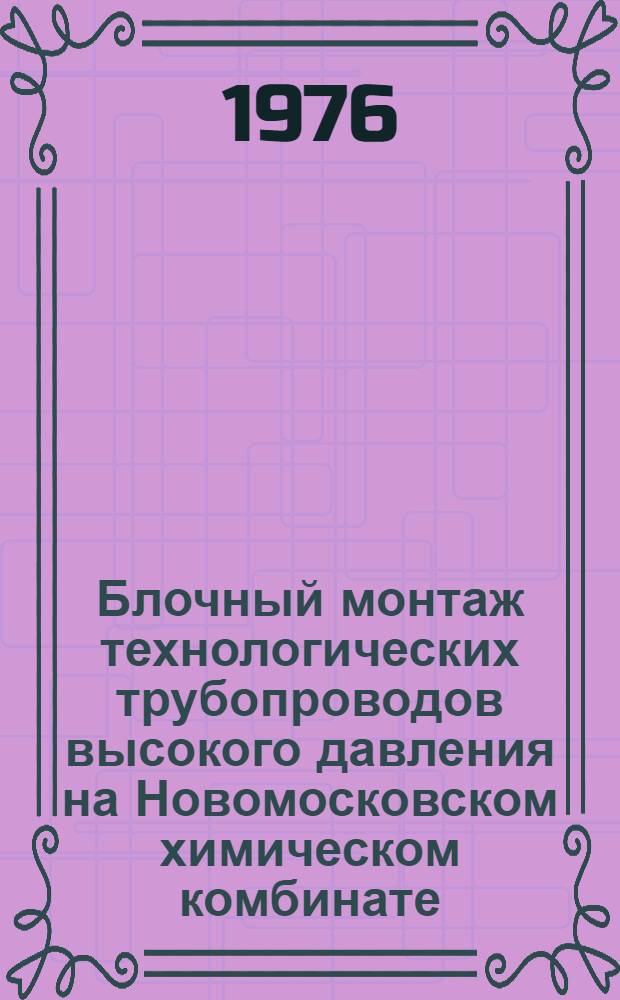 Блочный монтаж технологических трубопроводов высокого давления на Новомосковском химическом комбинате : Техн. отчет