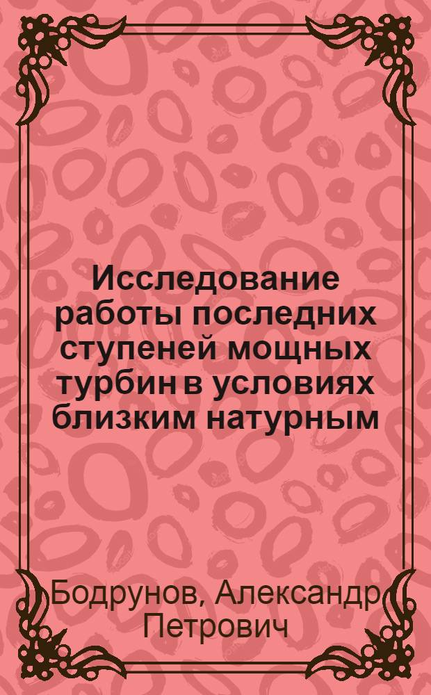 Исследование работы последних ступеней мощных турбин в условиях близким натурным : Автореф. дис. на соиск. учен. степ. к. т. н
