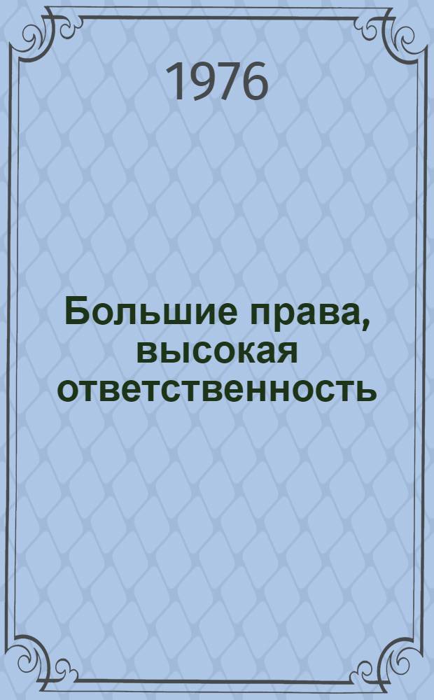 Большие права, высокая ответственность : Сб. статей и очерков об опыте орг.-массовой работы Советов и их депутатов