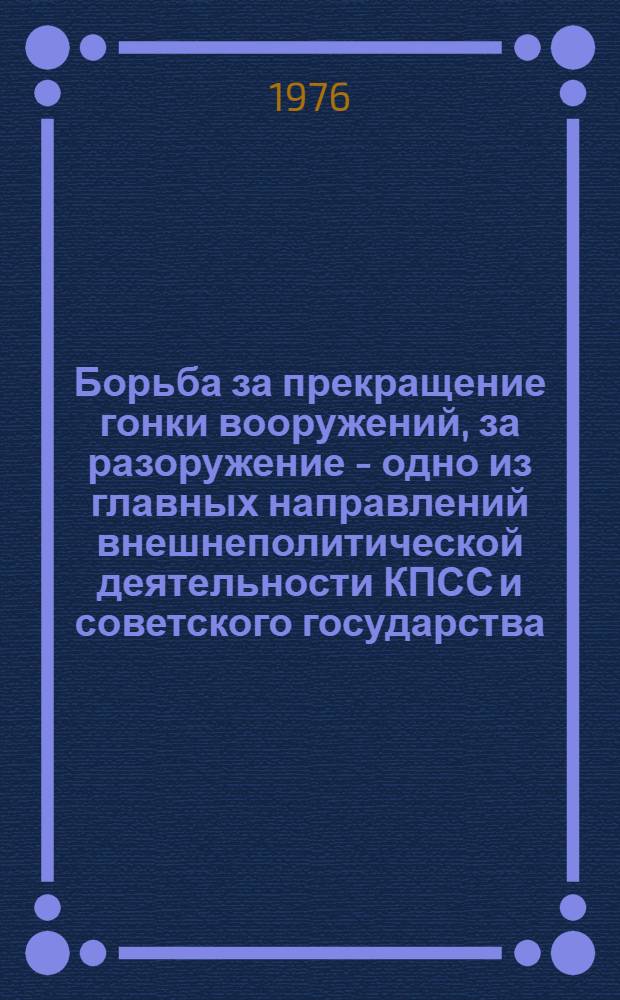Борьба за прекращение гонки вооружений, за разоружение - одно из главных направлений внешнеполитической деятельности КПСС и советского государства : Рекомендации в помощь занимающимся в сети парт. просвещения