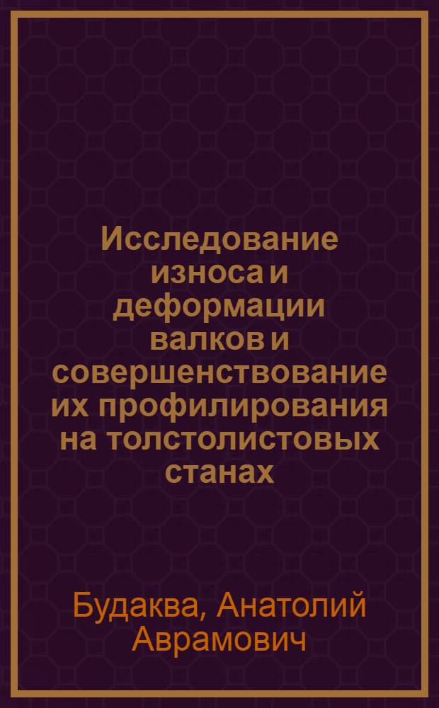 Исследование износа и деформации валков и совершенствование их профилирования на толстолистовых станах : Автореф. дис. на соиск. учен. степени канд. техн. наук : (05.16.05)
