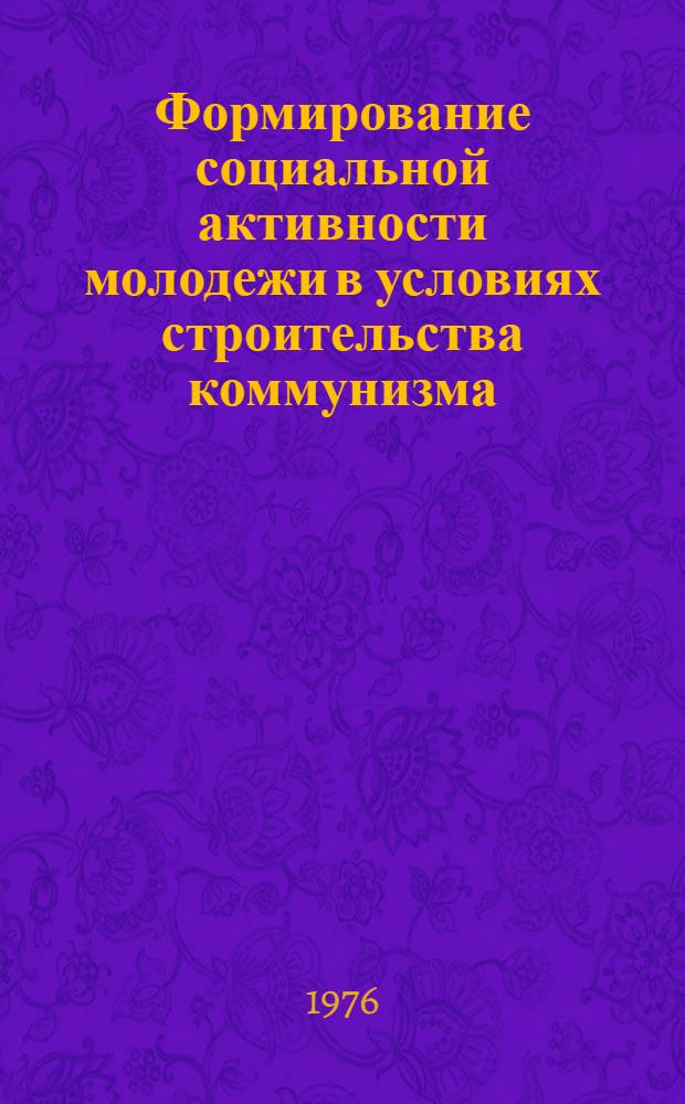 Формирование социальной активности молодежи в условиях строительства коммунизма : Автореф. дис. на соиск. учен. степени канд. филос. наук : (09.00.02)