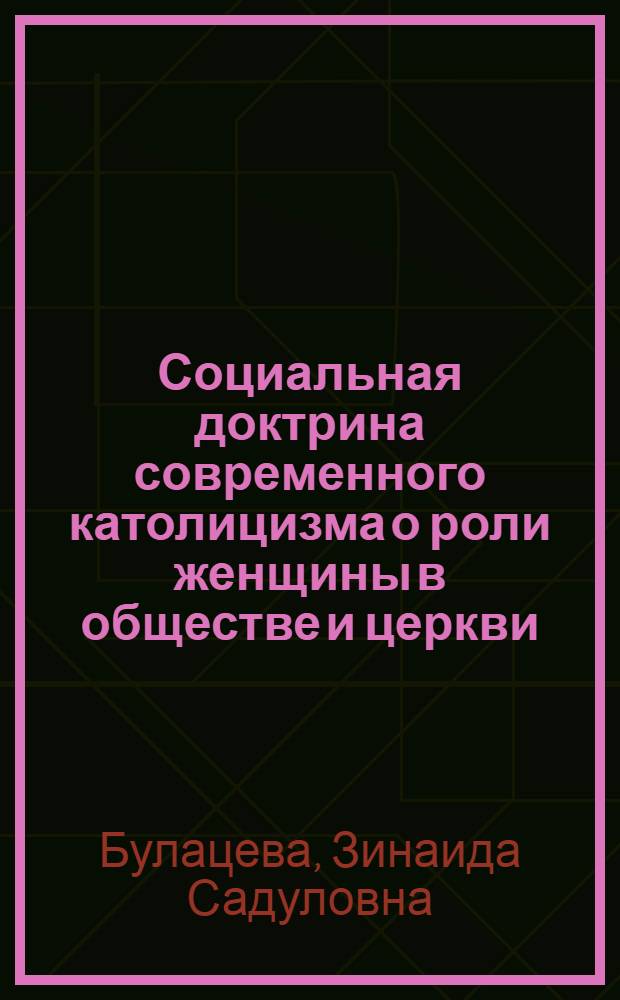 Социальная доктрина современного католицизма о роли женщины в обществе и церкви : (Крит. анализ) : Автореф. дис. на соиск. учен. степени канд. филос. наук : (09.00.06)