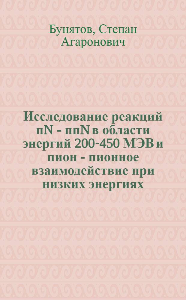 Исследование реакций пN - ппN в области энергий 200-450 МЭВ и пион - пионное взаимодействие при низких энергиях : Автореф. дис. на соиск. учен. степени д-ра физ.-мат. наук