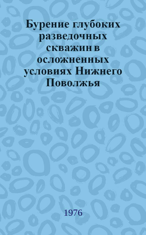 Бурение глубоких разведочных скважин в осложненных условиях Нижнего Поволжья : Сборник статей