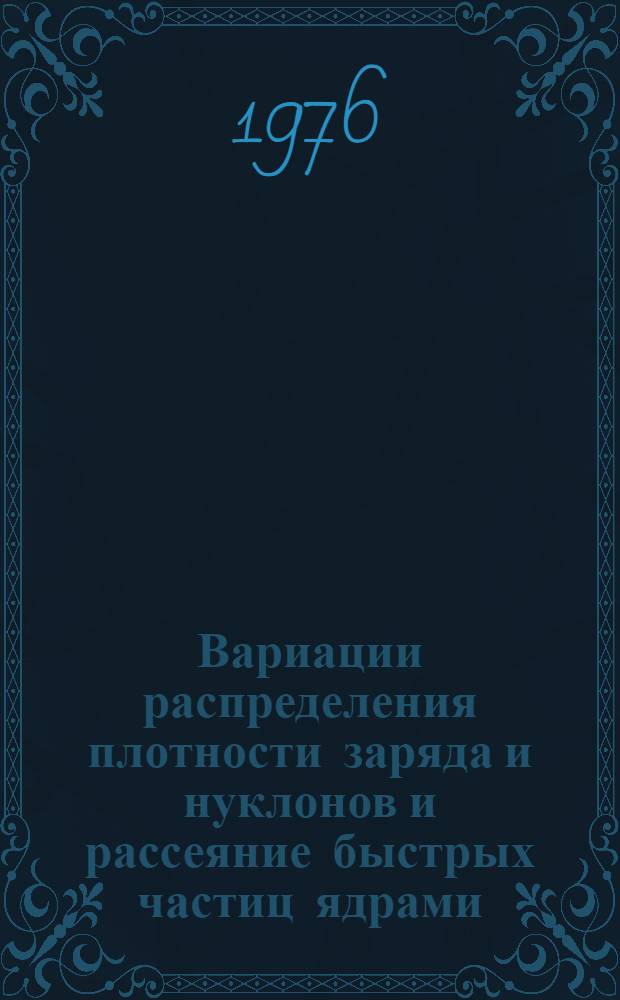 Вариации распределения плотности заряда и нуклонов и рассеяние быстрых частиц ядрами