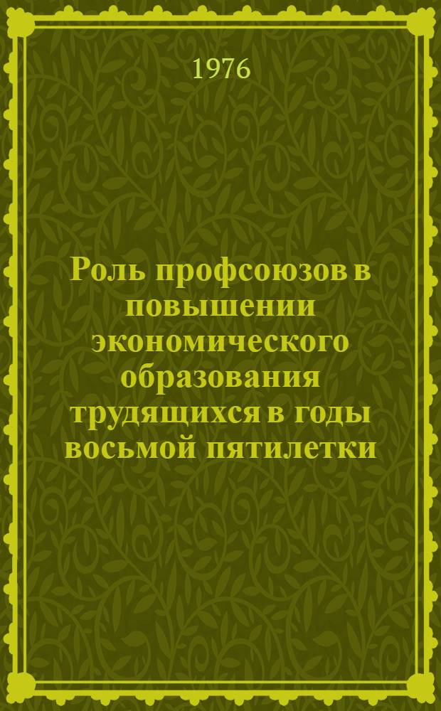 Роль профсоюзов в повышении экономического образования трудящихся в годы восьмой пятилетки (1966-1970 гг.) : Автореф. дис. на соиск. учен. степени канд. ист. наук : (07.00.02)