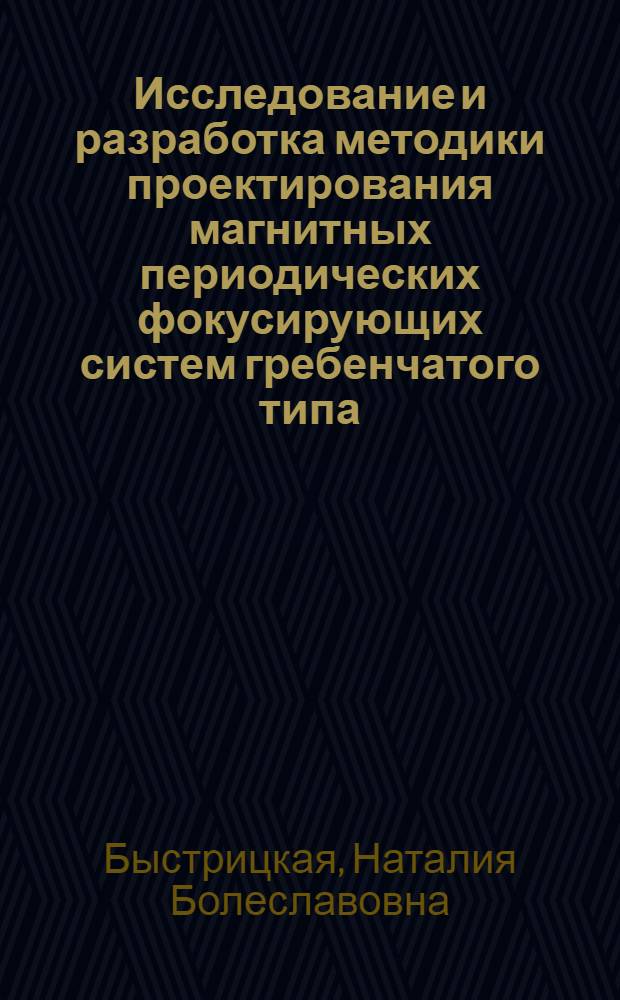 Исследование и разработка методики проектирования магнитных периодических фокусирующих систем гребенчатого типа : Автореф. дис. на соиск. учен. степени канд. техн. наук : (01.04.13)