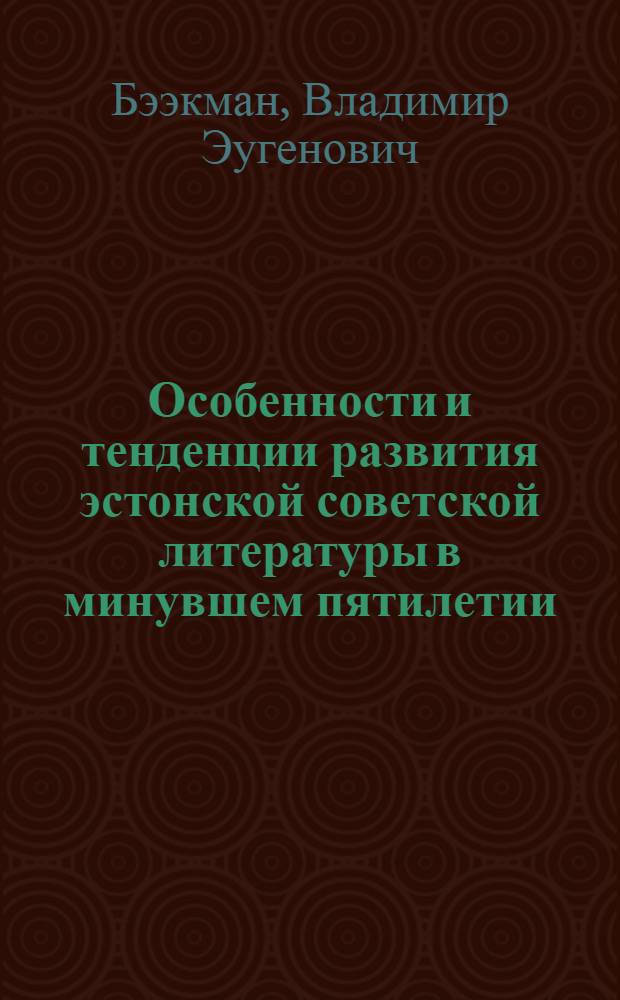 Особенности и тенденции развития эстонской советской литературы в минувшем пятилетии : Докл. на 7 съезде писателей Эстонии. 7-9 апр. 1976 г. : Пер. с эст.