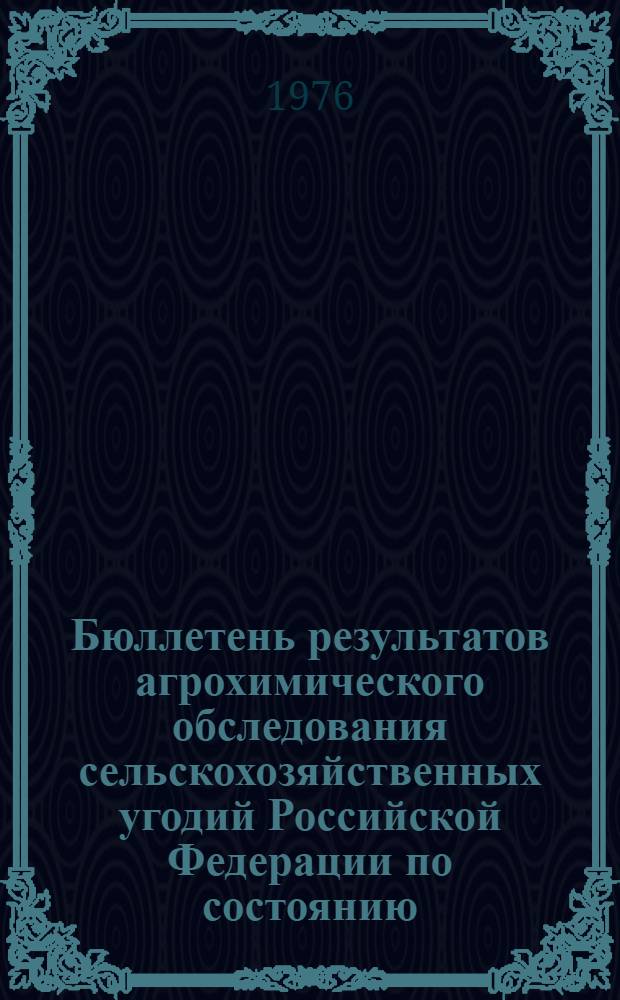 Бюллетень результатов агрохимического обследования сельскохозяйственных угодий Российской Федерации по состоянию...