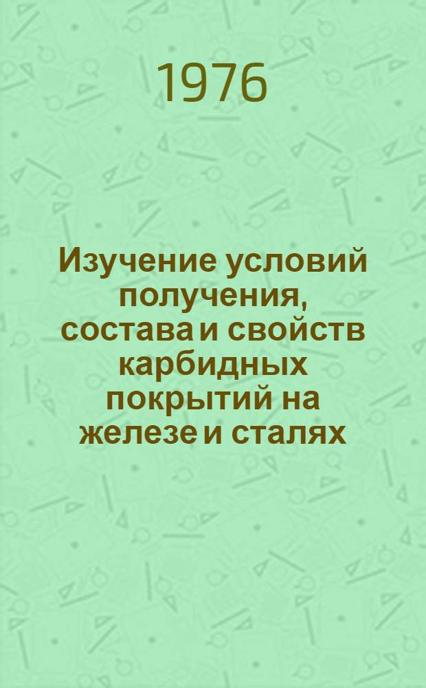 Изучение условий получения, состава и свойств карбидных покрытий на железе и сталях : Автореф. дис. на соиск. учен. степени канд. техн. наук : (05.16.01)