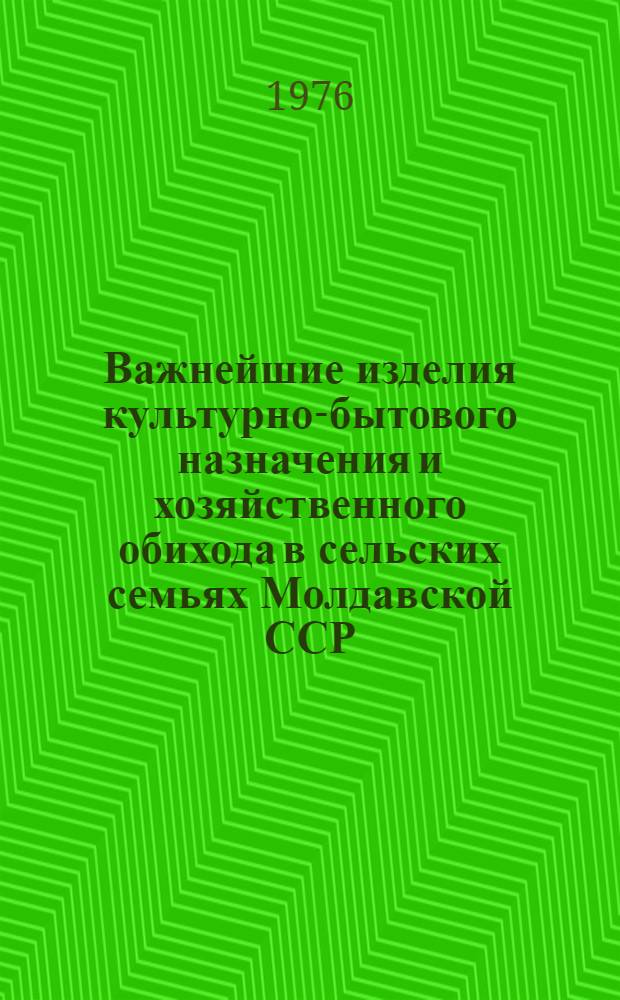 Важнейшие изделия культурно-бытового назначения и хозяйственного обихода в сельских семьях Молдавской ССР (результаты обследования)