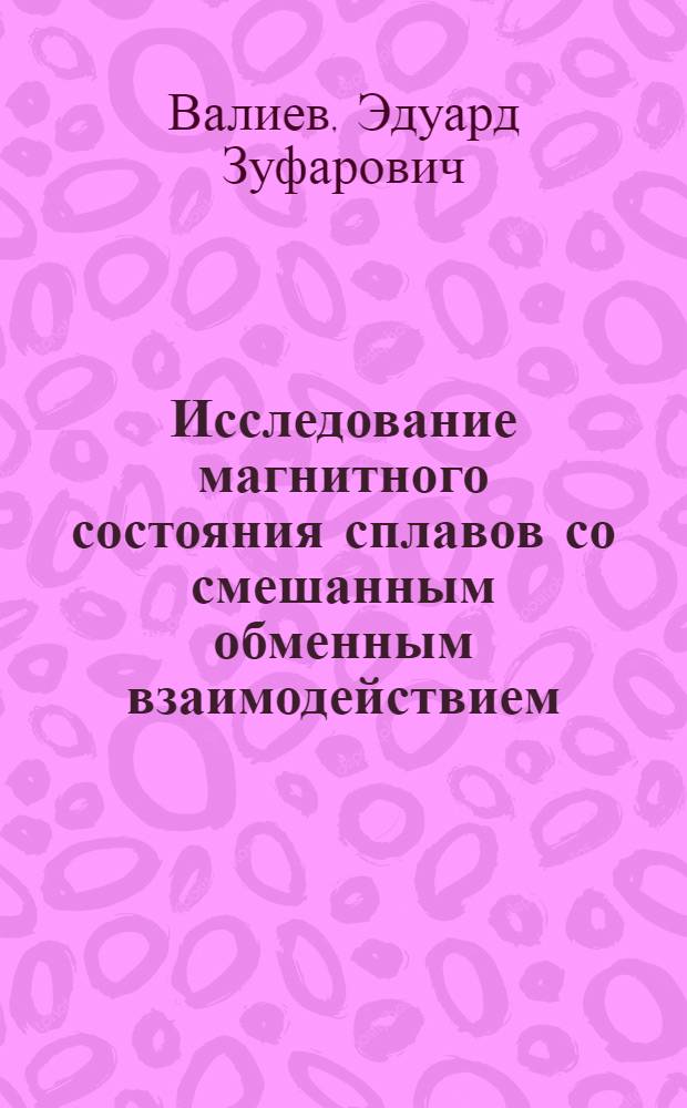 Исследование магнитного состояния сплавов со смешанным обменным взаимодействием (неупорядоченные сплавы Ni-Fe, Ni-Fe-Mn, Ni-Mn) : Автореф. дис. на соиск. учен. степени канд. физ.-мат. наук : (01.04.07)