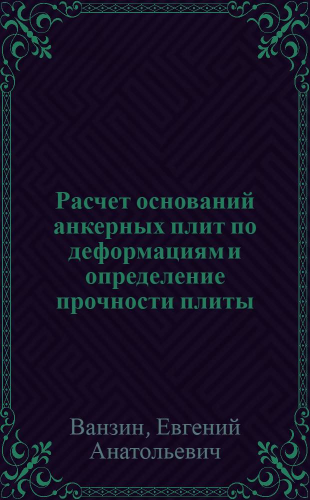 Расчет оснований анкерных плит по деформациям и определение прочности плиты : Автореф. дис. на соиск. учен. степени канд. техн. наук : (01.02.07)
