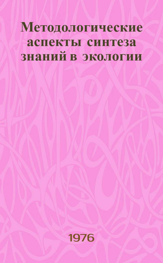 Методологические аспекты синтеза знаний в экологии : Автореф. дис. на соиск. учен. степени канд. филос. наук : (09.00.08)