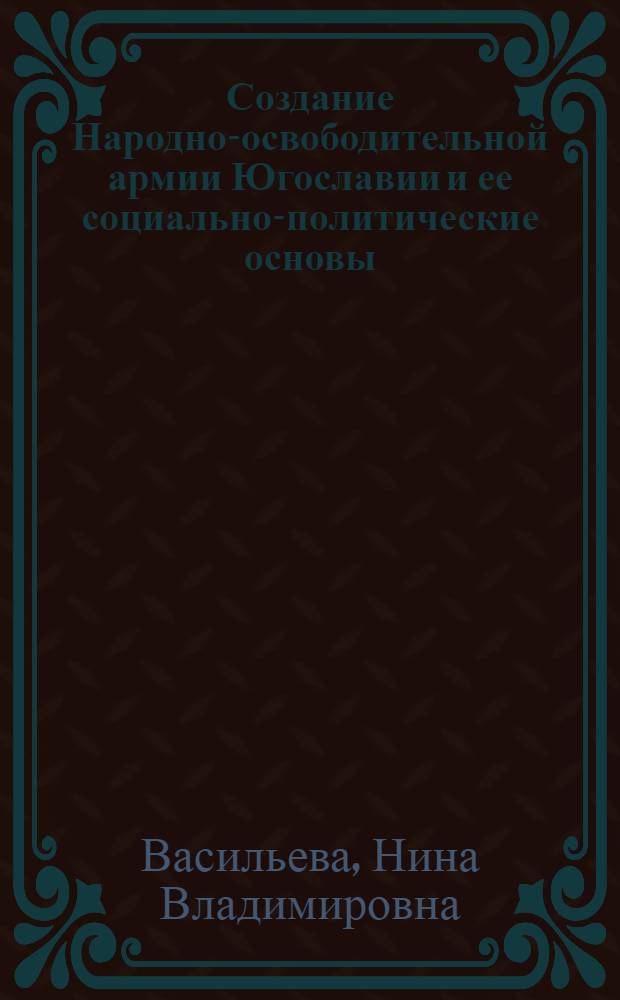 Создание Народно-освободительной армии Югославии и ее социально-политические основы (1941-1943 гг.) : Автореф. дис. на соиск. учен. степени канд. ист. наук : (07.00.11)
